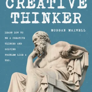 Be a Creative Thinkers – Unlock Ideas, Innovation, and Inner Genius